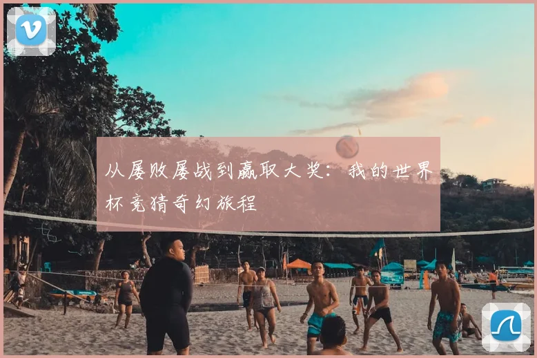 从屡败屡战到赢取大奖：我的世界杯竞猜奇幻旅程