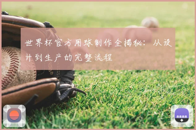 世界杯官方用球制作全揭秘：从设计到生产的完整流程
