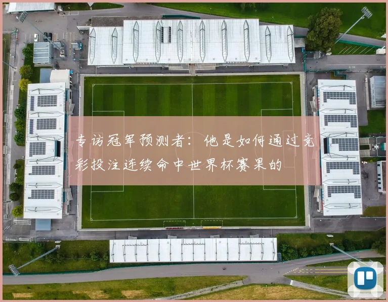 专访冠军预测者：他是如何通过竞彩投注连续命中世界杯赛果的