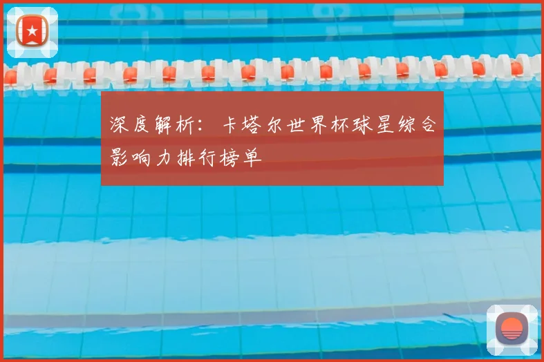 深度解析:卡塔尔世界杯球星综合影响力排行榜单